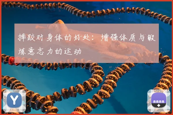 摔跤对身体的好处:增强体质与锻炼意志力的运动