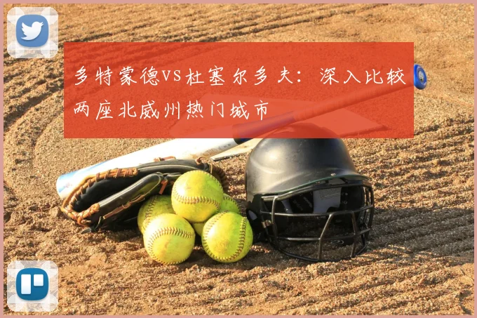 多特蒙德vs杜塞尔多夫:深入比较两座北威州热门城市