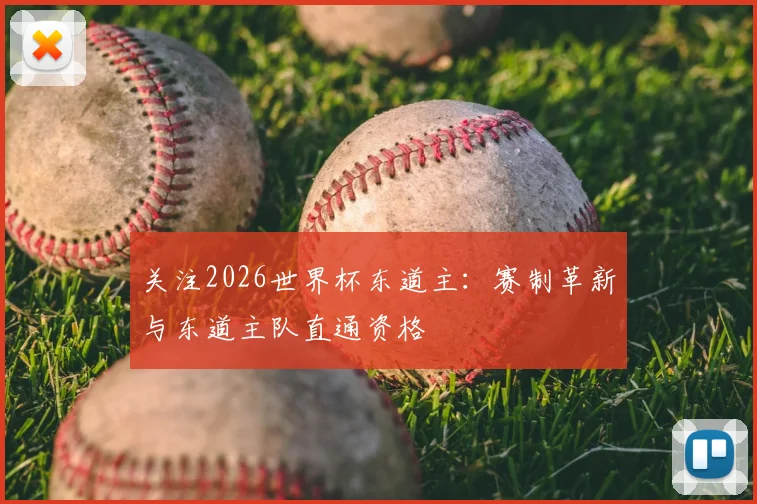 关注2026世界杯东道主:赛制革新与东道主队直通资格