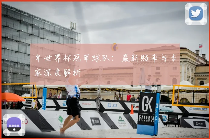 年世界杯冠军球队:最新赔率与专家深度解析